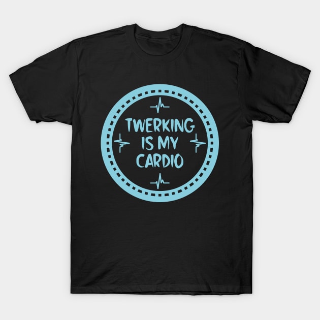 Twerking Is My Cardio T-Shirt by colorsplash